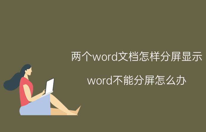 两个word文档怎样分屏显示 word不能分屏怎么办？